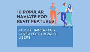 Timesavers - top 10 popular features by users of Naviate for Revit